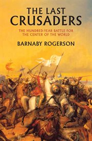 The last crusaders : the hundred-year battle for the centre of the world cover image
