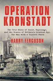 Operation Kronstadt : the true story of honor, espionage, and the rescue of Britain's greatest spy, the Man with a Hundred Faces cover image
