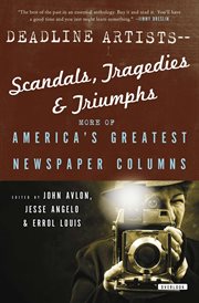 Deadline Artists-Scandals, Tragedies & Triumphs : More of America's Greatest Newspaper Columns cover image