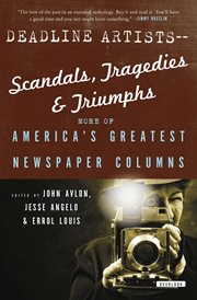 Deadline artists--scandals, tragedies, and triumphs : more of America's greatest newspaper columns cover image