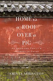 Home is a roof over a pig : an American family's journey in China cover image
