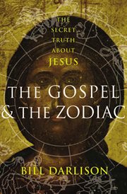 The gospel and the zodiac : the secret truth about Jesus cover image