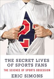 The secret lives of sports fans : the science of sports obsession cover image