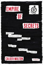 Empire of secrets : british intelligence, the cold war, and the twilight of empire cover image