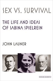 Sex vs. survival : the life and ideas of Sabina Spielrein cover image