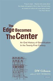 The edge becomes the center : an oral history of gentrification in the 21st century cover image