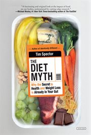 The diet myth : why the secret to health and weight loss is already in your gut cover image