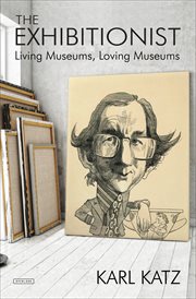The exhibitionist : living museums, loving museums cover image