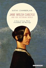 Jane Welsh Carlyle and her Victorian world : a story of love, work, marriage, and friendship cover image