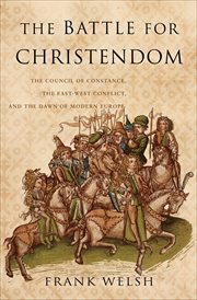 The battle for Christendom : the Council of Constance, the East-West conflict, and the dawn of modern Europe cover image