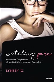 Watching porn : and other confessions of an adult entertainment journalist cover image