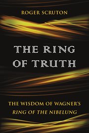 The ring of truth : the wisdom of Wagner's Ring of the Nibelung cover image