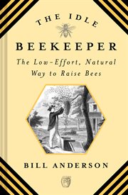 The idle beekeeper : the low-effort, natural way to raise bees cover image