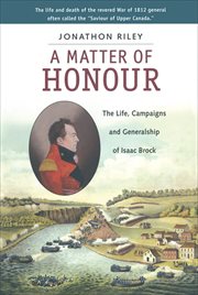 A matter of honour. The Life, Campaigns and Generalship of Isaac Brock cover image