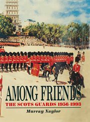 Among friends. The Scots Guards, 1956–1993 cover image
