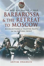 Barbarossa and the retreat to Moscow : recollections of fighter pilots on the Eastern Front cover image
