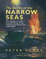 The battle of the narrow seas. The History of Light Coastal Forces in the Channel and North Sea, 1939–1945 cover image