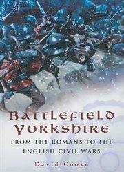 Battlefield yorkshire. From the Romans to the English Civil Wars cover image