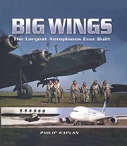 Big Wings : the Largest Aeroplanes Ever Built cover image