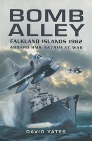 Bomb alley. Falkland Islands 1982: Aboard HMS Antrim at War cover image