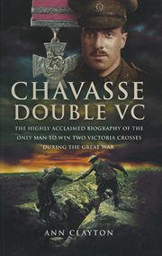 Chavasse : double VC : the highly acclaimed biography of the only man to win two Victoria Crosses during the Great War cover image