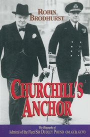 Churchill's anchor : Admiral of the Fleet Sir Dudley Pound, OM, GCB, GCVO cover image