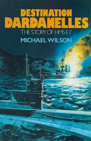 Destination dardanelles. The Story of HMS E7 cover image
