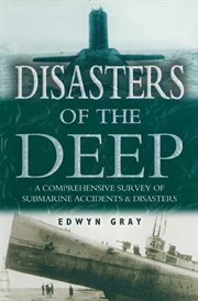 Disasters of the Deep : a Comprehensive Survey of Submarine Accidents & Disasters cover image