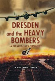Dresden and the heavy bombers. An RAF Navigator's Perspective cover image