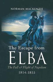 The escape from elba. The Fall & Flight of Napoleon, 1814–1815 cover image