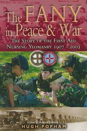 The fany in peace & war. The Story of the First Aid Nursing Yeomanry 1907–2003 cover image