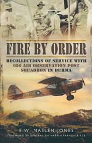 Fire by order : recollections of service with 656 Air Observation Post Squadron in Burma cover image