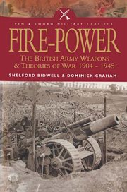 Fire power. The British Army Weapons & Theories of War 1904–1945 cover image