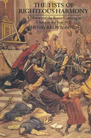 The fists of righteous harmony : a history of the Boxer uprising in China in the year 1900 cover image