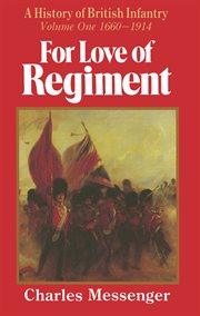 For love of regiment, volume one. A History of British Infantry, 1660–1914 cover image