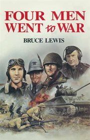 Four men went to war : the stories of Odell Dobson, American air gunner, George Paine, British paratrooper, Helmut Steiner, German panzer driver, Antonio Benetti cover image