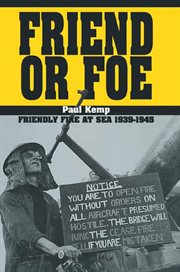 Friend or foe. Friendly Fire at Sea, 1939–1945 cover image