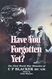 Have you forgotten yet? : the First World War memoirs of C.P. Blacker cover image
