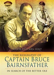 The biography of Captain Bruce Bairnsfather : in search of the better 'ole cover image