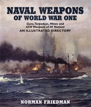 Naval weapons of World War One : guns, torpedoes, mines and ASW weapons of all nations : an illustrated directory cover image