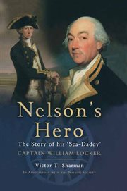 Nelsons hero. The Story of His 'Sea-Daddy' Captain William Locker cover image