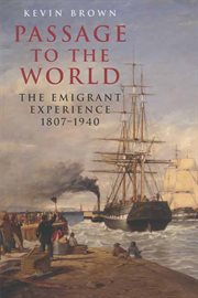 Passage to the world : the emigrant experience, 1807-1940 cover image