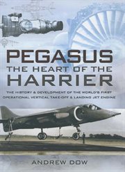 Pegasus, the heart of the harrier. The History & Development of the World's First Operational Vertical Take-off & Landing Jet Engine cover image