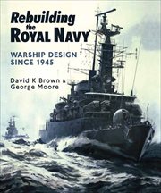 Rebuilding the royal navy. Warship Design Since 1945 cover image