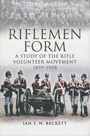 Riflemen form. A Study of the Rifle Volunteer Movement 1859–1908 cover image