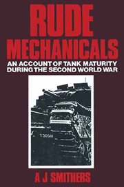 Rude mechanicals. An Account of Tank Maturity during the Second World War cover image