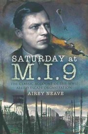 Saturday at M.I.9 : the classic account of the WW2 Allied escape organisation cover image