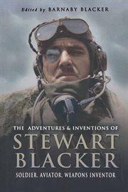 The adventures and inventions of Stewart Blacker : soldier, aviator, weapons inventor : an autobiography of Lieutenant Colonel L.V.S. Blacker cover image