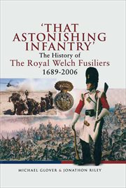 That astonishing infantry : the history of the Royal Welch Fusiliers, 1689-2006 cover image