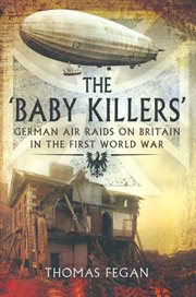 The baby killers. German Air Raids on Britain in the First World War cover image